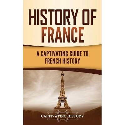 History of France - by  Captivating History (Hardcover)