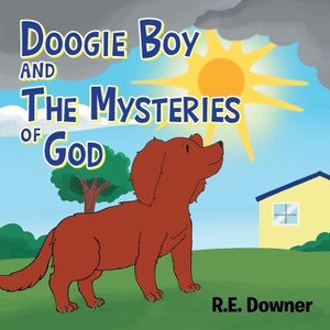 Doogie Boy and the Mysteries of God - by  R E Downer (Paperback) - 1 of 1