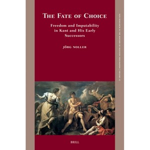 The Fate of Choice: Freedom and Imputability in Kant and His Early Successors - (New Research in the History of Western Philosophy) by  Jörg Noller - 1 of 1