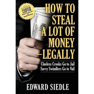 How to Steal A Lot of Money -- Legally - by  Edward Siedle (Paperback) - 1 of 1