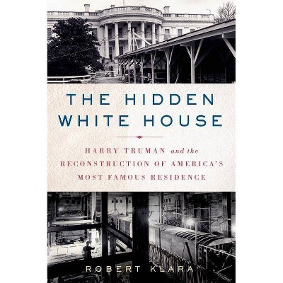 The Hidden White House - by  Robert Klara (Paperback)