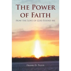 The Power of Faith - by  Frank D Tigue (Paperback) - 1 of 1