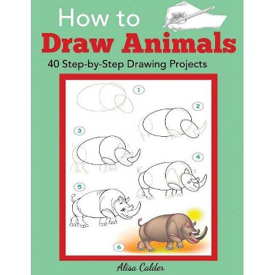 How to Draw Animals - (Beginner Drawing Books) by  Alisa Calder (Paperback)