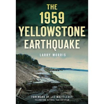 1959 Yellowstone Earthquake, The - by Larry E Morris (Paperback)