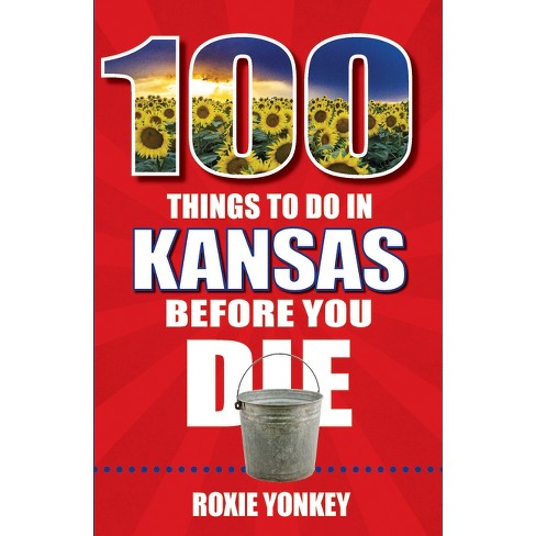 100 Things To Do In Kansas Before You Die - By Roxie Yonkey (paperback ...