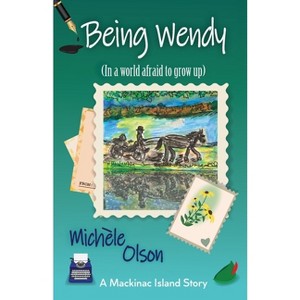 Being Wendy (In a world afraid to grow up) - by  Michele Olson (Paperback) - 1 of 1
