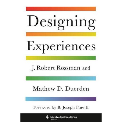 Designing Experiences - (Columbia Business School Publishing) by  J Robert Rossman & Mathew D Duerden (Hardcover)