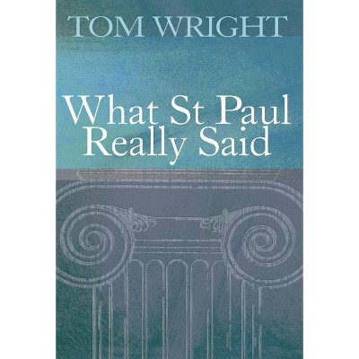 What St Paul Really Said - by  Tom Wright (Paperback)