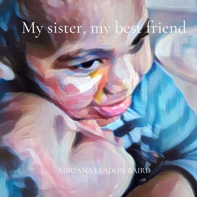 My sister, my best friend - by  Adriana Leadon-Baird (Paperback)