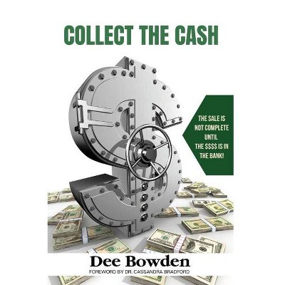 Collect The Cash - by  Dee Bowden (Paperback)