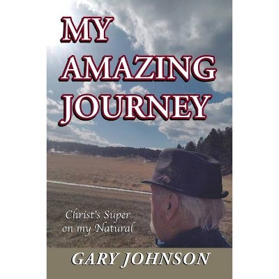 My Amazing Journey - by  Gary Johnson (Paperback)