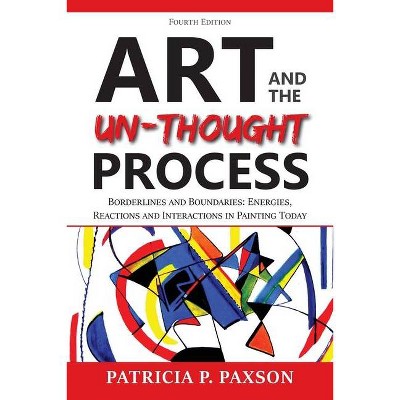 Art and the Un-thought Process - by  Patricia P Paxson (Paperback)