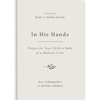 In His Hands - by  Jessika Sanders & Eric M Schumacher (Hardcover)