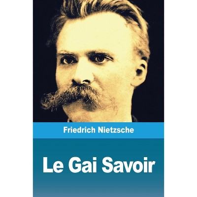 Le Gai Savoir - by  Friedrich Nietzsche (Paperback)