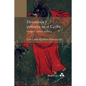 Desistencia y polémica en el Caribe. Imagen, crítica, política - by  Juan Carlos Quintero Herencia (Paperback) - 1 of 1