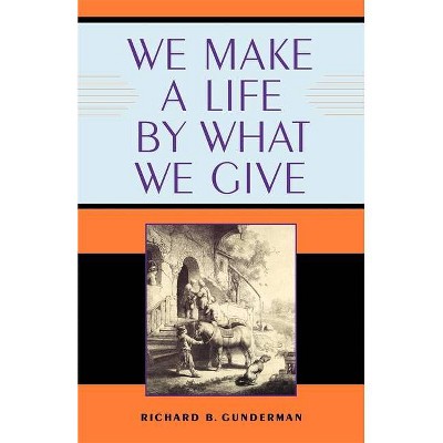 We Make a Life by What We Give - (Philanthropic and Nonprofit Studies) by  Richard B Gunderman (Paperback)