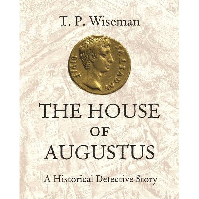 The House of Augustus - by  T P Wiseman (Hardcover)