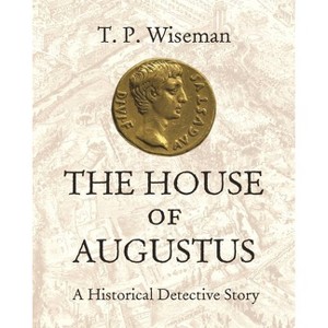 The House of Augustus - by  T P Wiseman (Hardcover) - 1 of 1