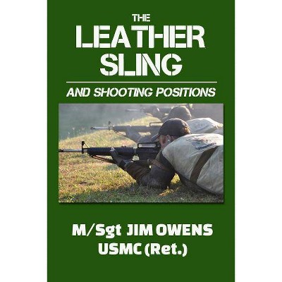 The Leather Sling and Shooting Positions - by  Jim Owens (Paperback)