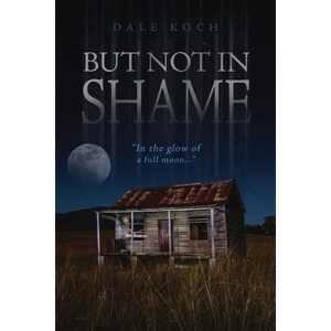 But Not in Shame - by  Dale Koch (Paperback) - 1 of 1