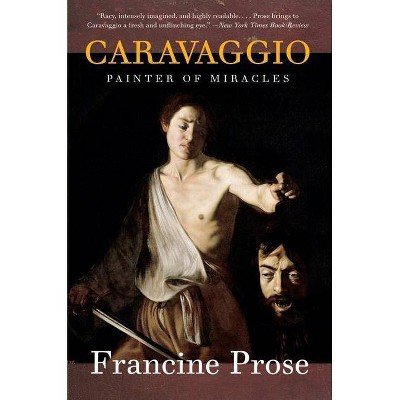 Caravaggio - (Eminent Lives) by  Francine Prose (Paperback)