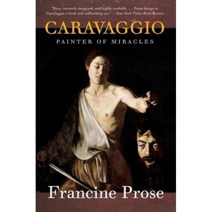 Caravaggio - (Eminent Lives) by  Francine Prose (Paperback) - 1 of 1