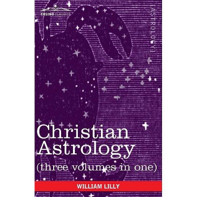 Christian Astrology (Three Volumes in One) - by  William Lilly (Paperback)