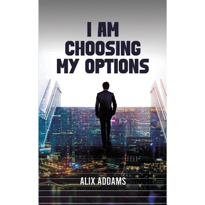 I Am Choosing My Options - by  Alix Addams (Paperback)