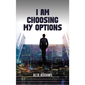 I Am Choosing My Options - by  Alix Addams (Paperback) - 1 of 1