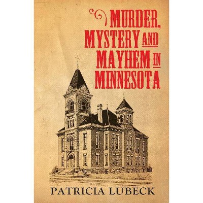 Murder, Mystery & Mayhem in Minnesota - by  Patricia Lubeck (Paperback)