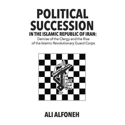 Political Succession in the Islamic Republic of Iran - by  Ali Alfoneh (Paperback)