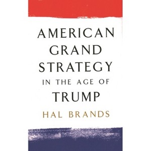 American Grand Strategy in the Age of Trump - by  Hal Brands (Paperback) - 1 of 1
