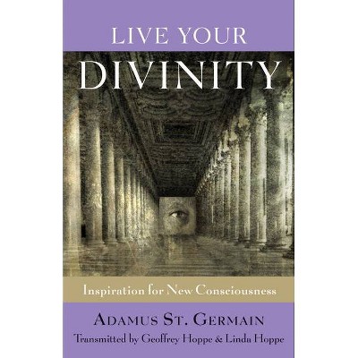 Live Your Divinity - by  Adamus Saint-Germain & Geoffrey Hoppe & Linda Hoppe (Paperback)