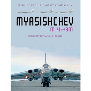 Myasishchev M-4 and 3m - by  Yefim Gordon & Dmitriy Komissarov (Hardcover) - 1 of 1
