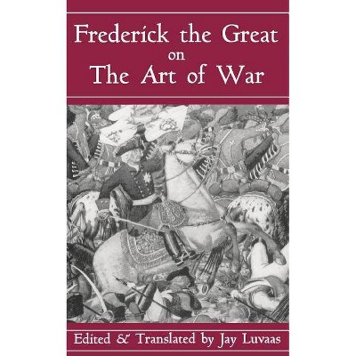 Frederick the Great on the Art of War - by  Jay Luvaas (Paperback)