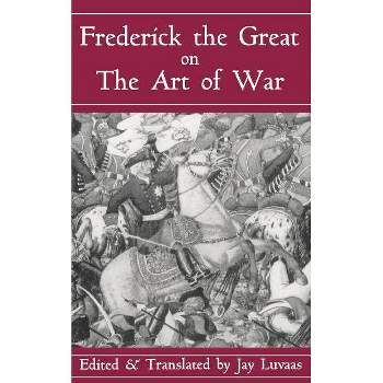 Frederick the Great on the Art of War - by  H R M Frederick II & Frederick II King of Prussia & R M Frederick I H R M Frederick (Paperback)