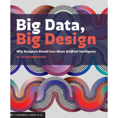 Big Data Big Design - by  Helen Armstrong (Paperback)