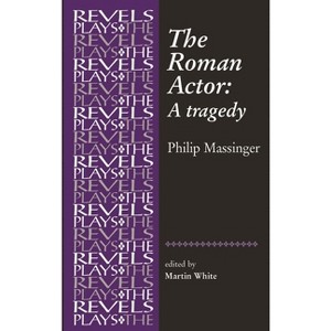 The Roman Actor - (Revels Plays) by  Martin White (Paperback) - 1 of 1