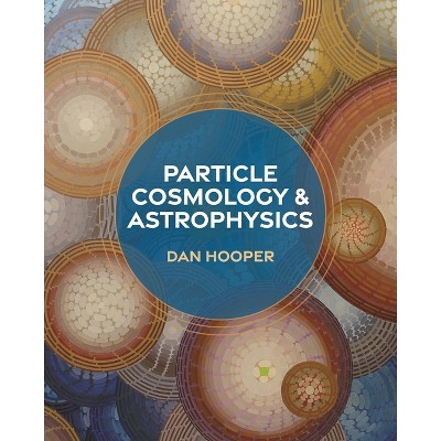 Particle Cosmology And Astrophysics - By Dan Hooper (hardcover) : Target