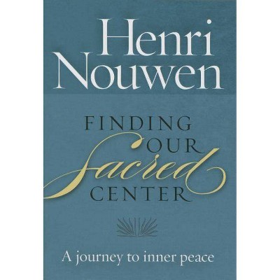 Finding Our Sacred Center - by  Henri Nouwen (Paperback)