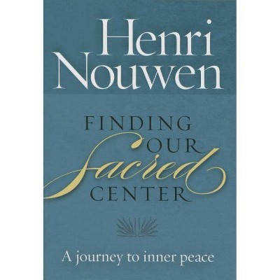 Finding Our Sacred Center - by  Henri Nouwen (Paperback)