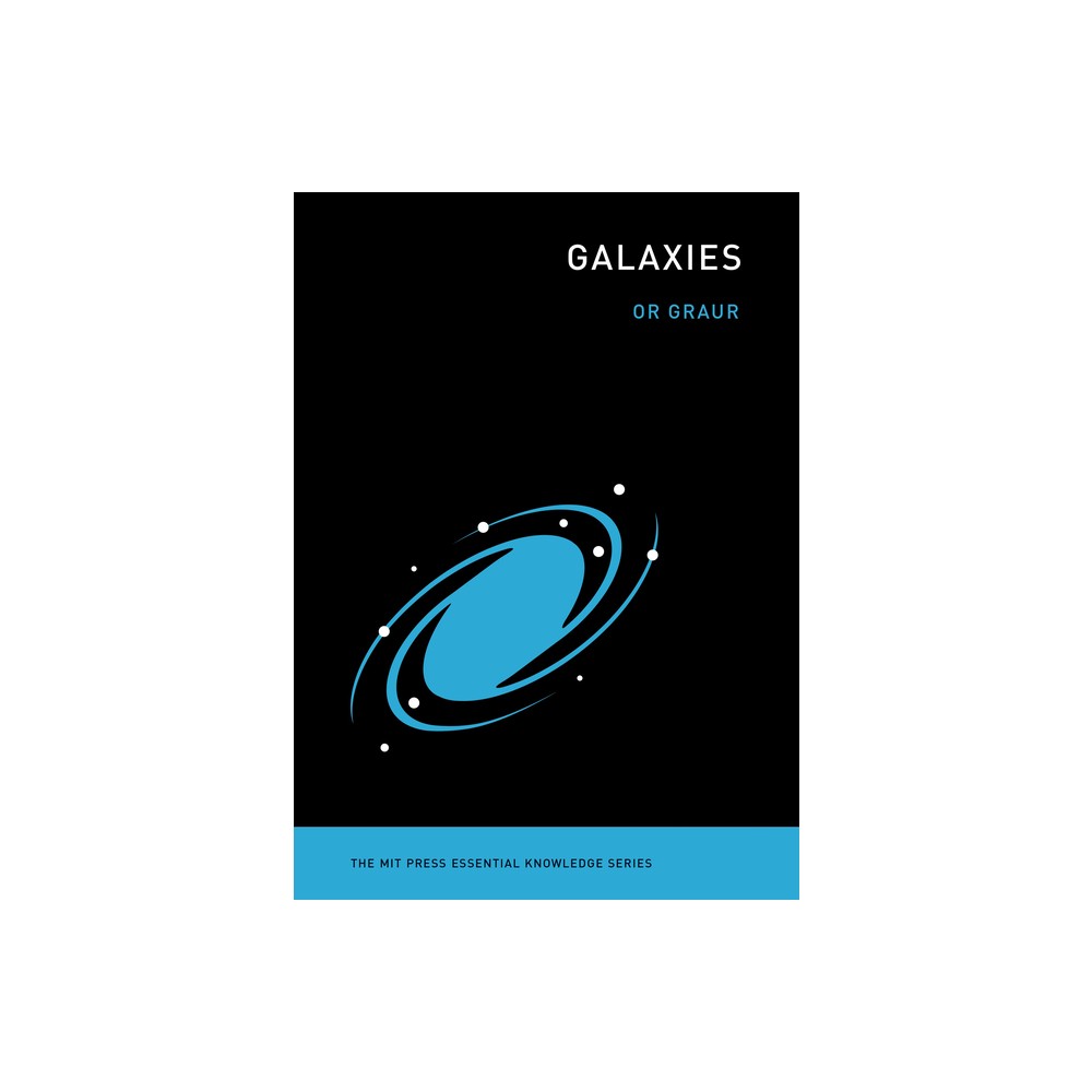 Galaxies - (MIT Press Essential Knowledge) by Or Graur (Paperback)