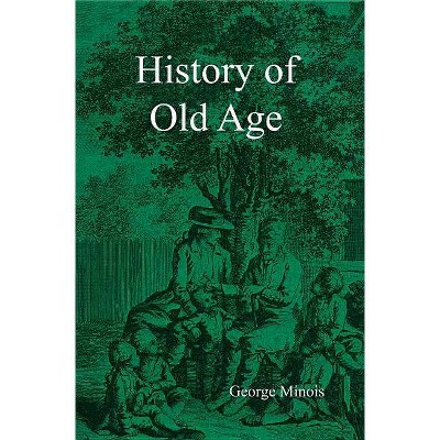 History of Old Age - by  Georges Minois (Paperback)