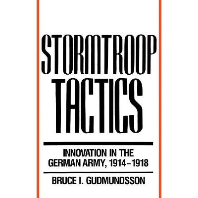 Stormtroop Tactics - by  Bruce I Gudmundsson (Hardcover)