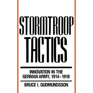 Stormtroop Tactics - by  Bruce I Gudmundsson (Hardcover) - 1 of 1