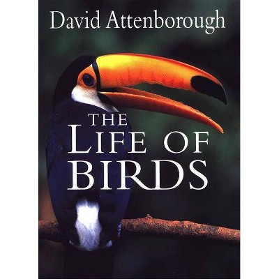 The Life of Birds - by  David Attenborough (Hardcover)