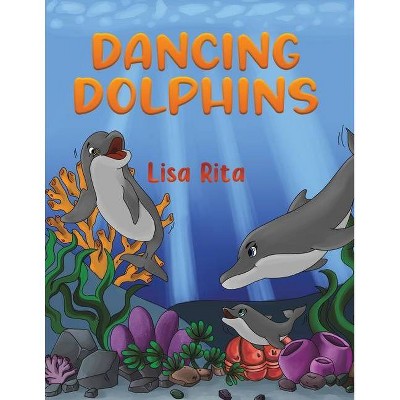 Dancing Dolphins - by  Lisa Rita (Paperback)