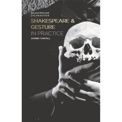 Shakespeare and Gesture in Practice - (Shakespeare in Practice) by  Darren Tunstall (Paperback)