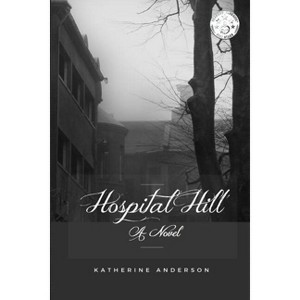Hospital Hill - by  Anderson Katherine (Paperback) - 1 of 1