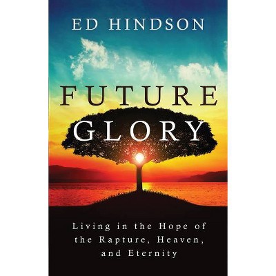 Future Glory - by  Ed Hindson (Paperback)